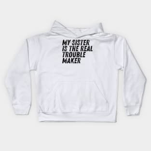 My Sister Is The Real Trouble Maker Kids Hoodie